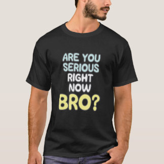 Camiseta Você Está Sério Agora Bro_2
