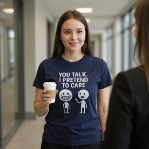 Camiseta Você Fala. Eu Finjo Que Me Importo.