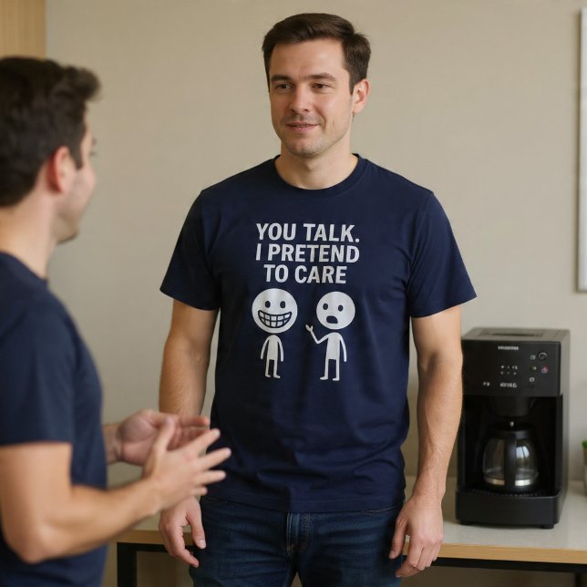 Camiseta Você fala. Eu finjo que me importo. (Criador carregado)