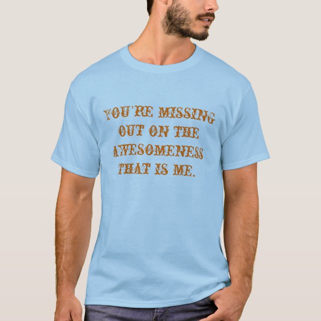 Camiseta Você falta para fora no awesomeness que é mim (Frente)