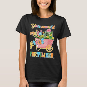 Camiseta Você faria excelente fertilizante