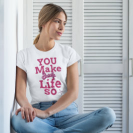 Camiseta você faz a vida tão doce T-Shirt