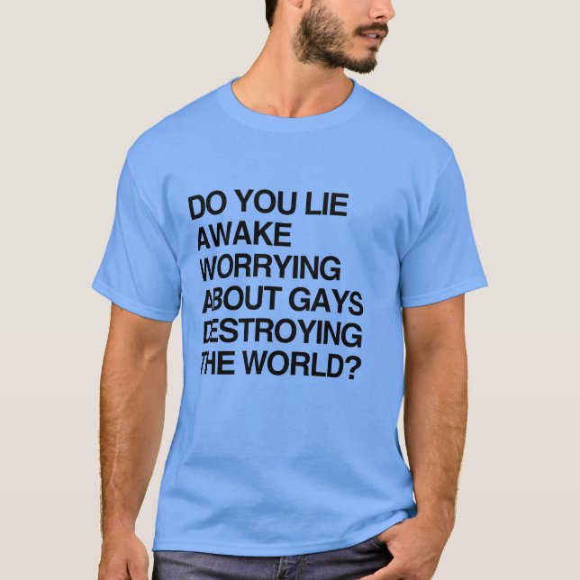 CAMISETA VOCÊ FICA ACORDADO À NOITE SE PREOCUPANDO COM GAYS (Frente)