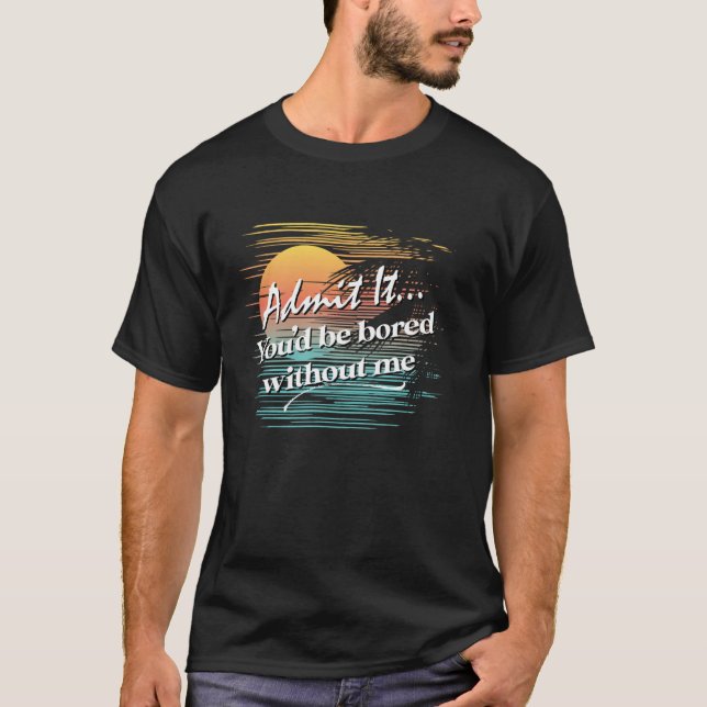 Camiseta Você ficaria entediado sem mim, estilo tropical sa (Frente)