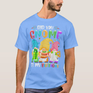 Camiseta Você Gnomo É O Meu Aniversário Gnomos Do Amo?