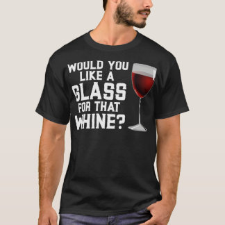Camiseta Você gostaria de um vidro para aquele Whine1