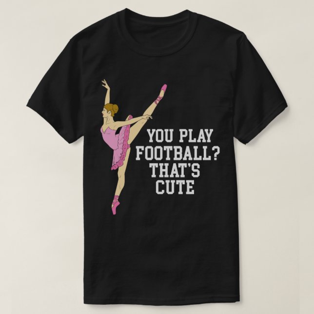 Camiseta Você Joga Que Dança De Balé Engraçada (Frente do Design)