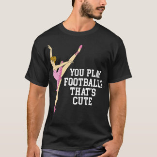 Camiseta Você Joga Que Dança De Balé Engraçada