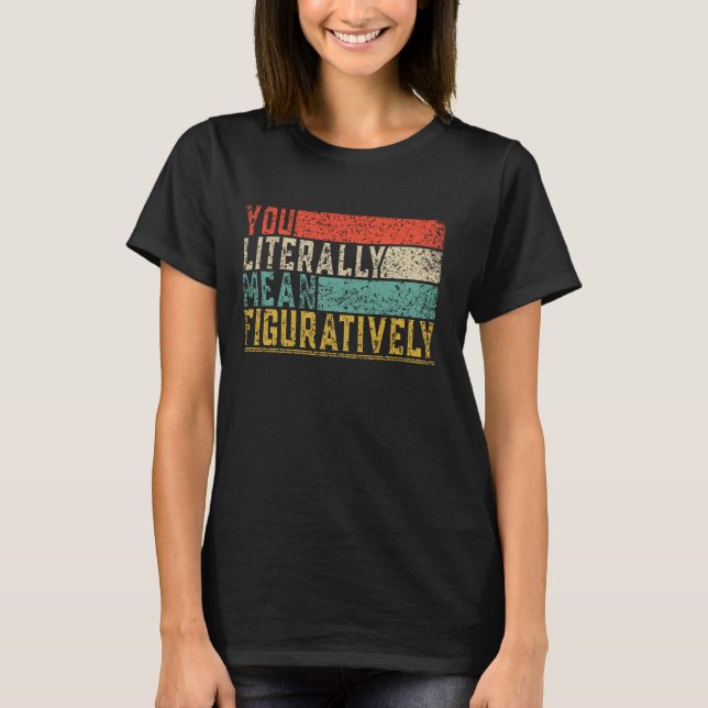 Camiseta Você Literalmente Quer Dizer Figurativamente Class (Frente)