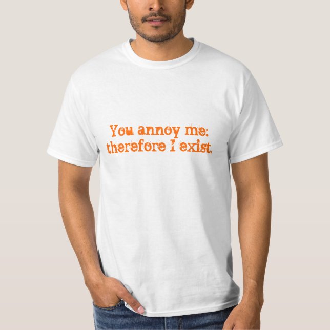 Camiseta você me aborrece: por isso eu existo T shirt (Frente)