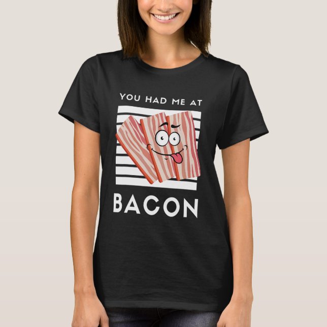 Camiseta Você Me Teve Em Bacon Bacon Para Bacon 1 (Frente)