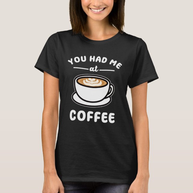 Camiseta Você Me Teve No Café. (Frente)