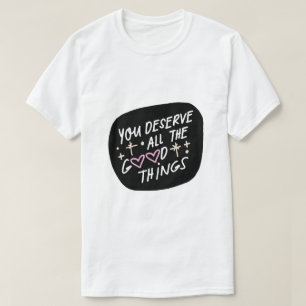 Camiseta Você Merece Todas as Coisas Boas – Afirmação Tipog