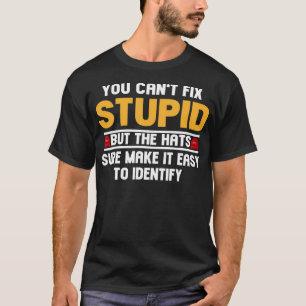 Camiseta Você Não Consegue Consertar Estúpidos Mas O Chapéu