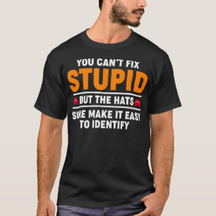 Camiseta Você Não Consegue Consertar Estúpidos Mas O Chapéu