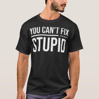 Camiseta Você Não Consegue Corrigir O Estúpido 1