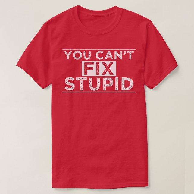 Camiseta Você Não Consegue Corrigir O Estúpido 2 (Frente do Design)