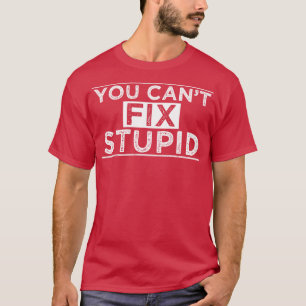 Camiseta Você Não Consegue Corrigir O Estúpido 2