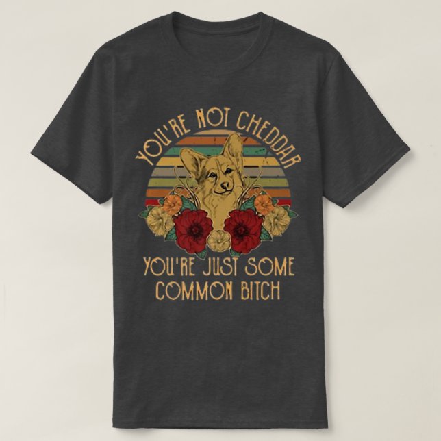 Camiseta Você Não É Cheddar Você É Apenas Um Vinta Comum (Frente do Design)