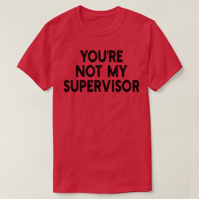 Camiseta você não é meu supervisor (Frente do Design)