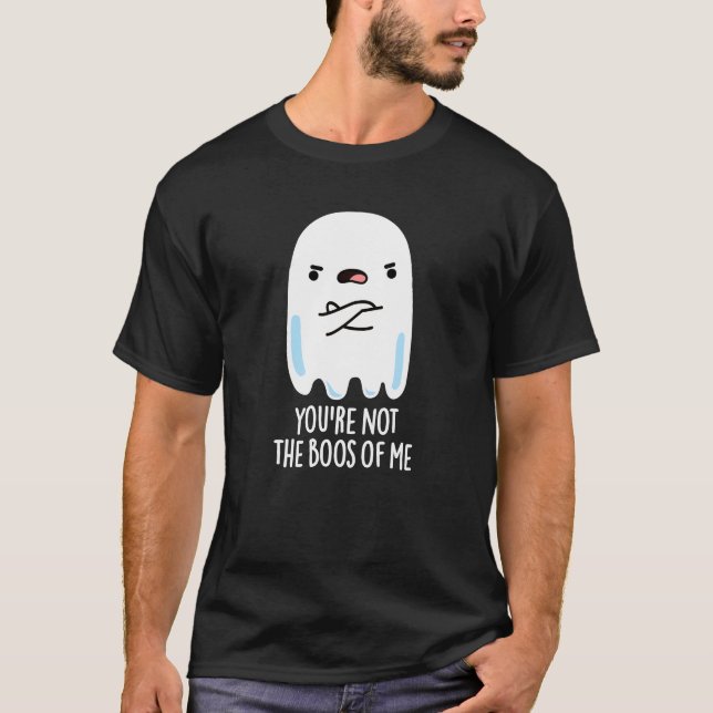 Camiseta Você não é o "Boos de mim" Engraçado Fantasma Dark (Frente)