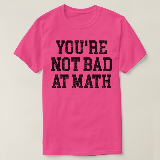 Camiseta Você Não É Ruim Na Matemática (Frente do Design)
