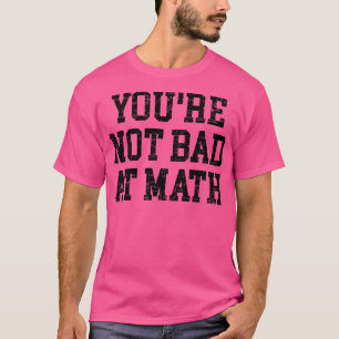 Camiseta Você Não É Ruim Na Matemática