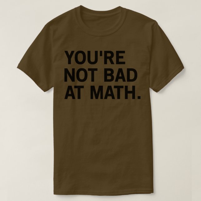 Camiseta Você Não É Ruim Na Matemática (Frente do Design)