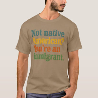 Camiseta Você não é um americano nativo é um imigrante