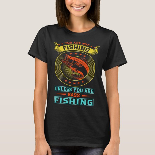 Camiseta Você não está pescando a não ser que esteja pescan (Frente)