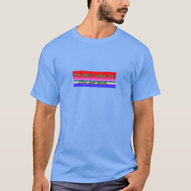 Camiseta Você não faz susto mim miúdos obtidos I've! (Frente)