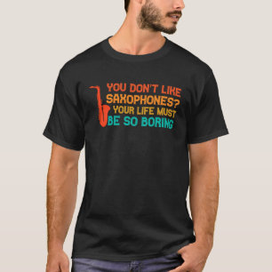 Camiseta você não gosta de saxofones saxofone player