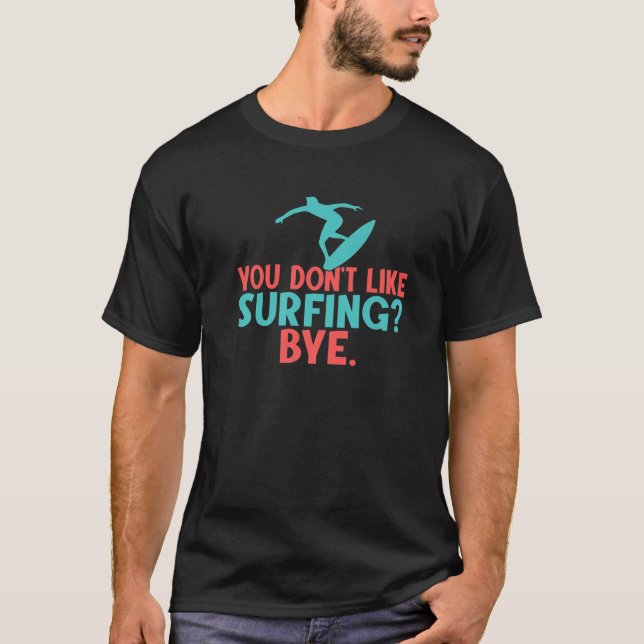 Camiseta Você Não Gosta De Surfar. Surfer Engraçado (Frente)