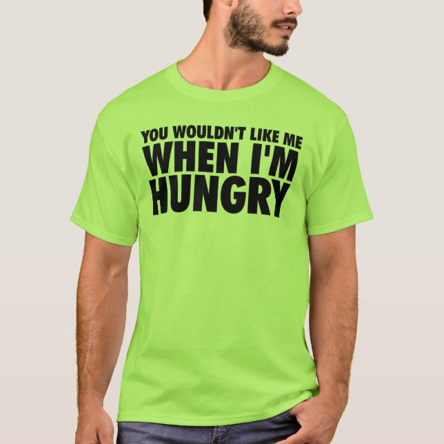 Camiseta Você não gostaria de mim quando estou com fome (Frente)