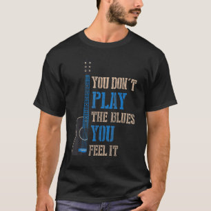 Camiseta Você Não Joga Os Blues Que Você Sente Que Ele Toca