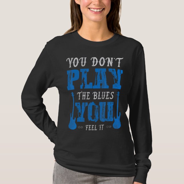 Camiseta Você Não Joga Os Blues Que Você Sente Que Ele Toca (Frente)