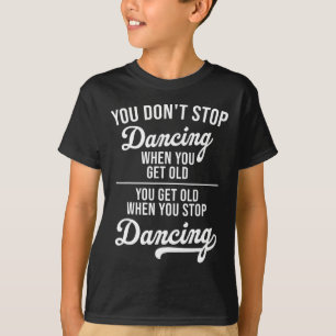 Camiseta Você não pára de dançar quando você pega a velha d