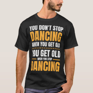 Camiseta Você não pára de dançar quando você pega um velho