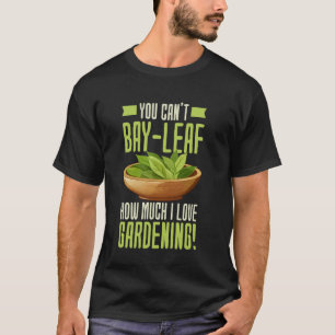 Camiseta Você não pode bay-leaf o quanto eu amo jardinagem!