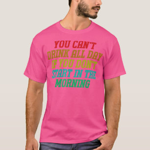 Camiseta Você não pode beber o dia todo Designs engraçados