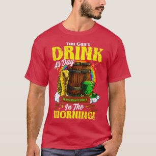 Camiseta Você Não Pode Beber O Dia Todo Na Manhã St Patrick