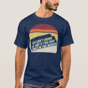 Camiseta Você não pode beber o dia todo se não começar