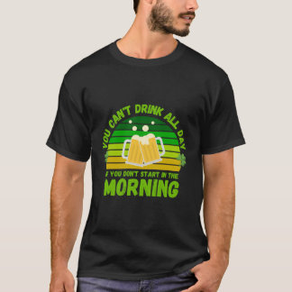 Camiseta Você Não Pode Beber O Dia Todo Se Não Começar No
