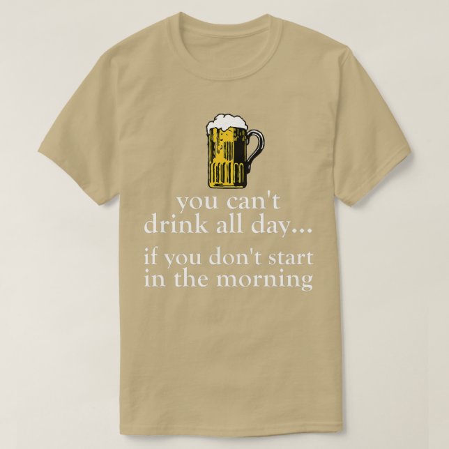 Camiseta Você não pode beber o dia todo - uma bebida engraç (Frente do Design)