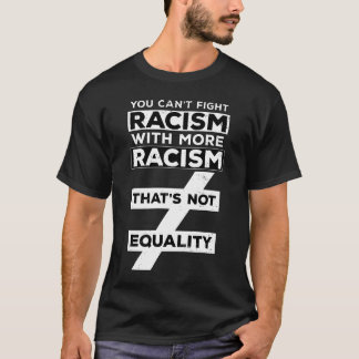 CAMISETA VOCÊ NÃO PODE COMBATER O RACISMO COM MAIS RACISMO