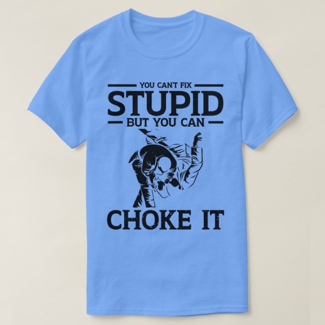 Camiseta Você não pode consertar estúpido, mas pode sufocá- (Frente do Design)