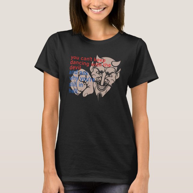 Camiseta Você não pode continuar dançando com o diabo e per (Frente)