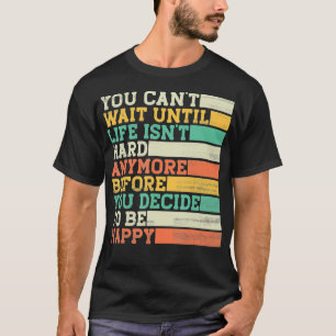 Camiseta Você Não Pode Esperar Até Que A Vida Não Seja Mais