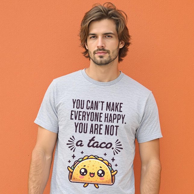 Camiseta Você não pode fazer todo mundo feliz Você não é um (You Can’t Make Everyone Happy You’re Not a Taco T-Shirt.)