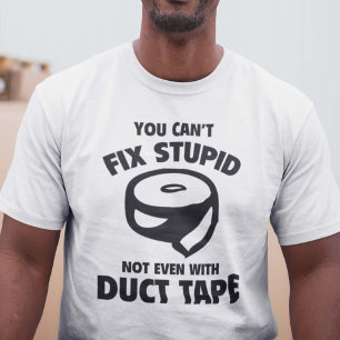 Camiseta Você não pode fixar estúpido. Nem sequer com fi